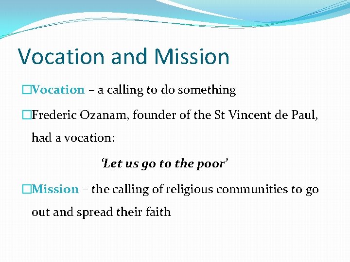 Vocation and Mission �Vocation – a calling to do something �Frederic Ozanam, founder of