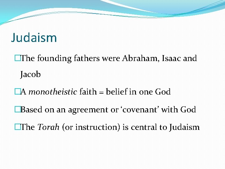 Judaism �The founding fathers were Abraham, Isaac and Jacob �A monotheistic faith = belief