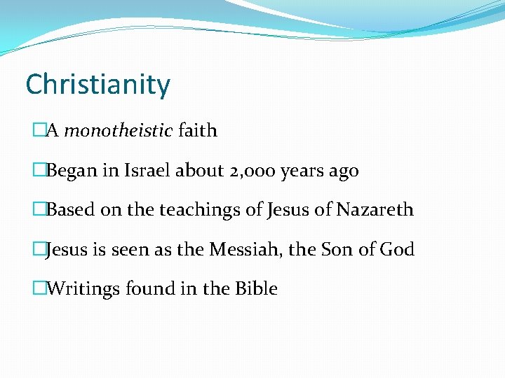 Christianity �A monotheistic faith �Began in Israel about 2, 000 years ago �Based on