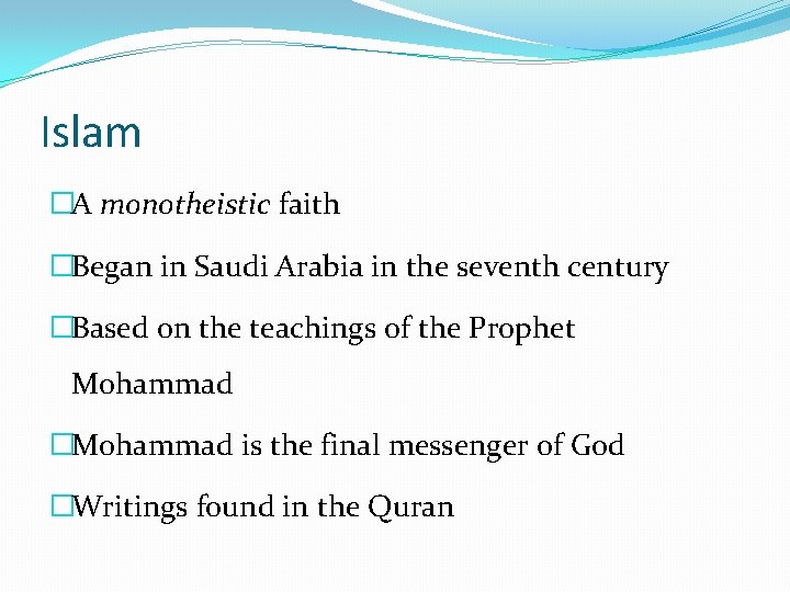 Islam �A monotheistic faith �Began in Saudi Arabia in the seventh century �Based on