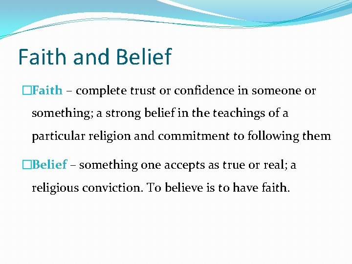 Faith and Belief �Faith – complete trust or confidence in someone or something; a