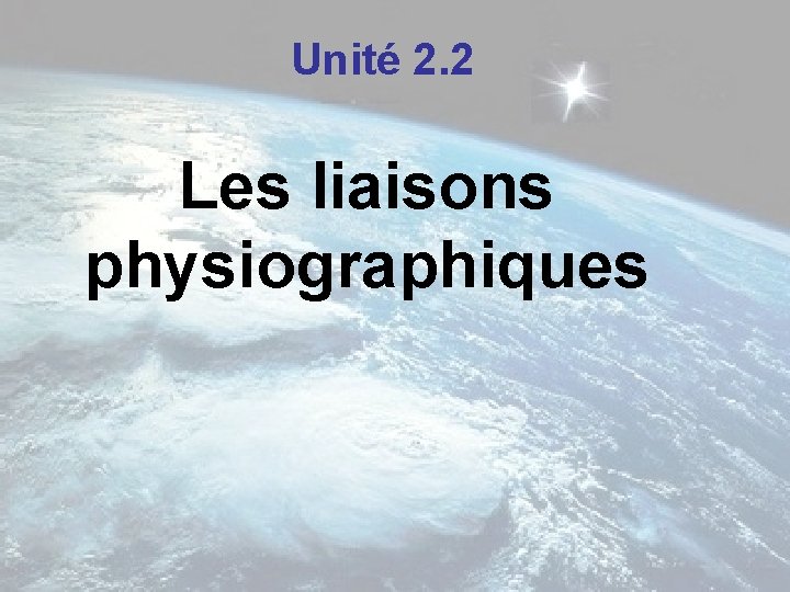 Unité 2. 2 Les liaisons physiographiques Unité 2. 2 Les liaisons physiographiques