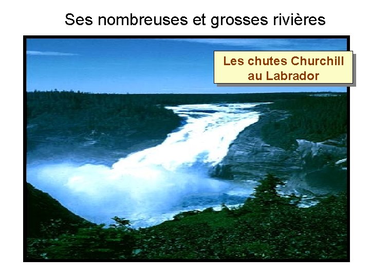 Ses nombreuses et grosses rivières Les chutes Churchill au Labrador Ses nombreuses et grosses rivières Les chutes Churchill au Labrador