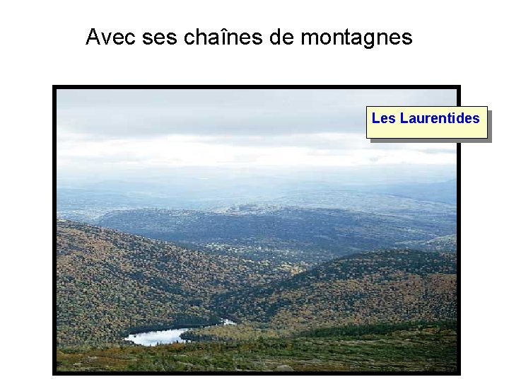 Avec ses chaînes de montagnes Laurentides Avec ses chaînes de montagnes Laurentides