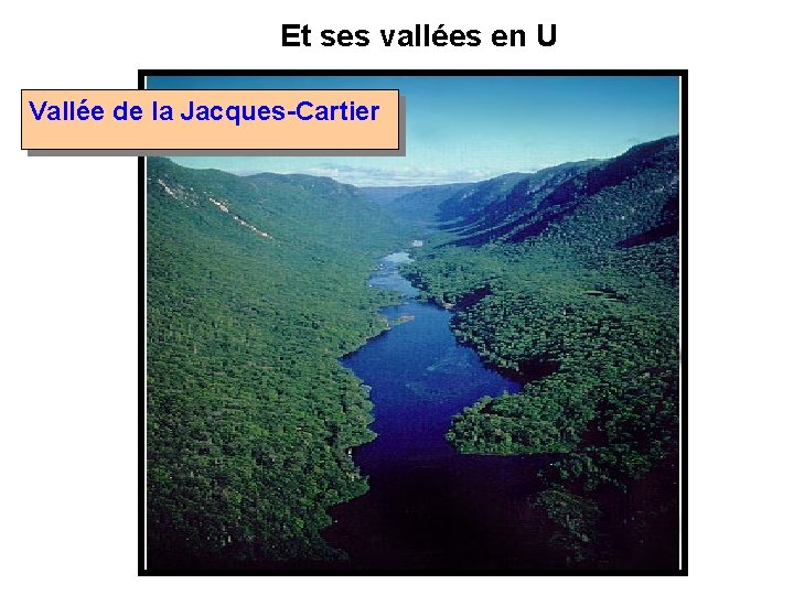 Et ses vallées en U Vallée de la Jacques-Cartier Et ses vallées en U Vallée de la Jacques-Cartier