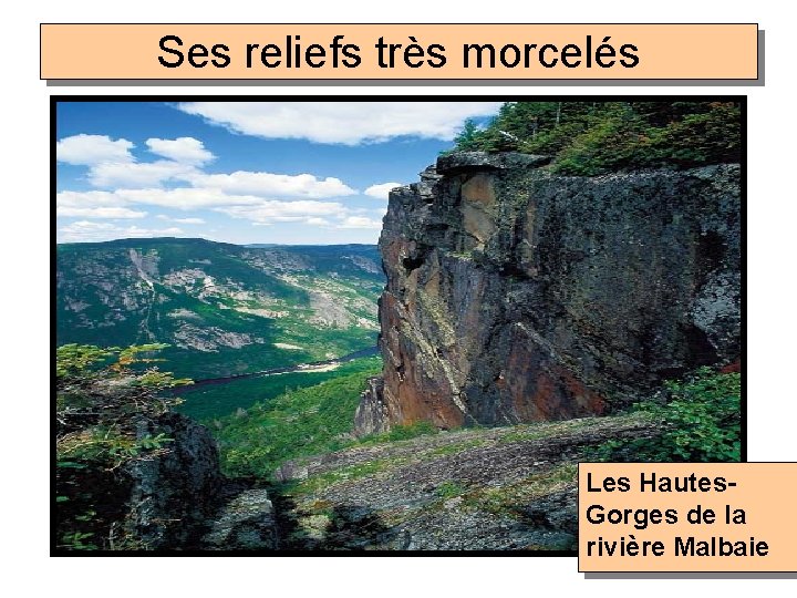 Ses reliefs très morcelés Les Hautes. Gorges de la rivière Malbaie Ses reliefs très morcelés Les Hautes. Gorges de la rivière Malbaie