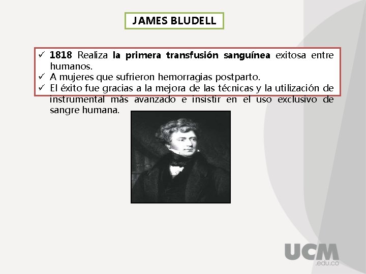 JAMES BLUDELL ü 1818 Realiza la primera transfusión sanguínea exitosa entre humanos. ü A