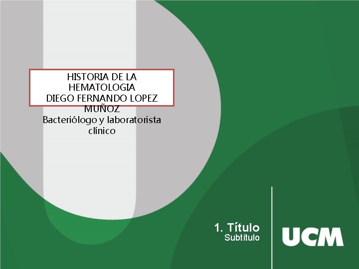 HISTORIA DE LA HEMATOLOGIA DIEGO FERNANDO LOPEZ MUÑOZ Bacteriólogo y laboratorista clínico 1. Título