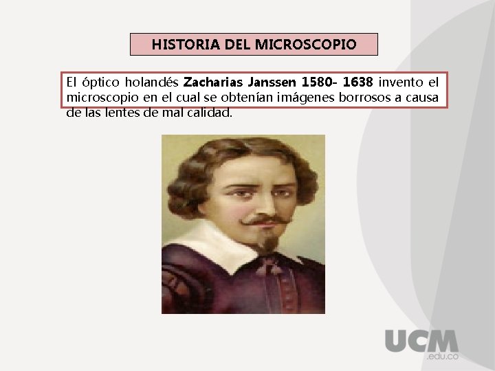 HISTORIA DEL MICROSCOPIO El óptico holandés Zacharias Janssen 1580 - 1638 invento el microscopio