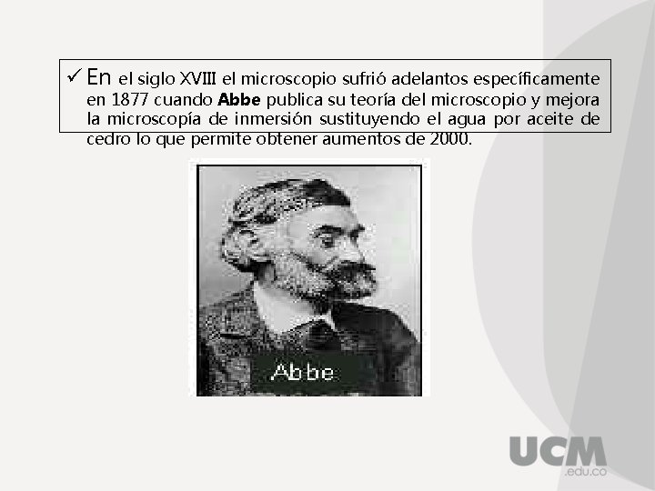 ü En el siglo XVIII el microscopio sufrió adelantos específicamente en 1877 cuando Abbe