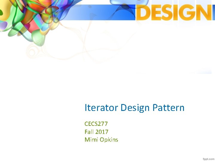 Iterator Design Pattern CECS 277 Fall 2017 Mimi Opkins 