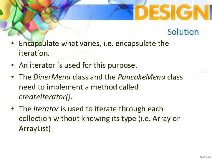 Solution • Encapsulate what varies, i. e. encapsulate the iteration. • An iterator is