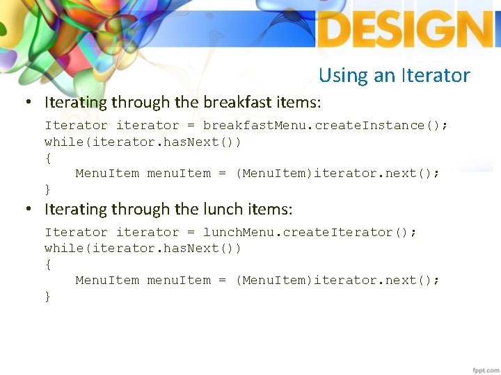 Using an Iterator • Iterating through the breakfast items: Iterator iterator = breakfast. Menu.