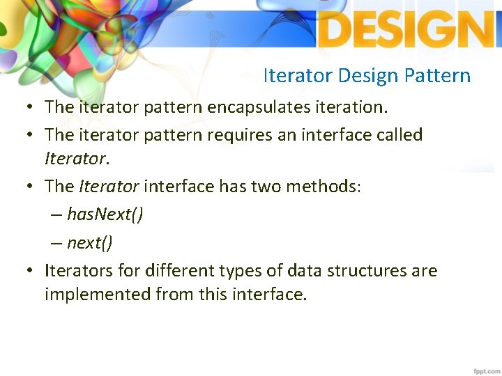 Iterator Design Pattern • The iterator pattern encapsulates iteration. • The iterator pattern requires