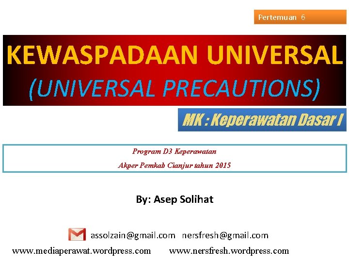 Pertemuan 6 KEWASPADAAN UNIVERSAL (UNIVERSAL PRECAUTIONS) MK : Keperawatan Dasar I Program D 3
