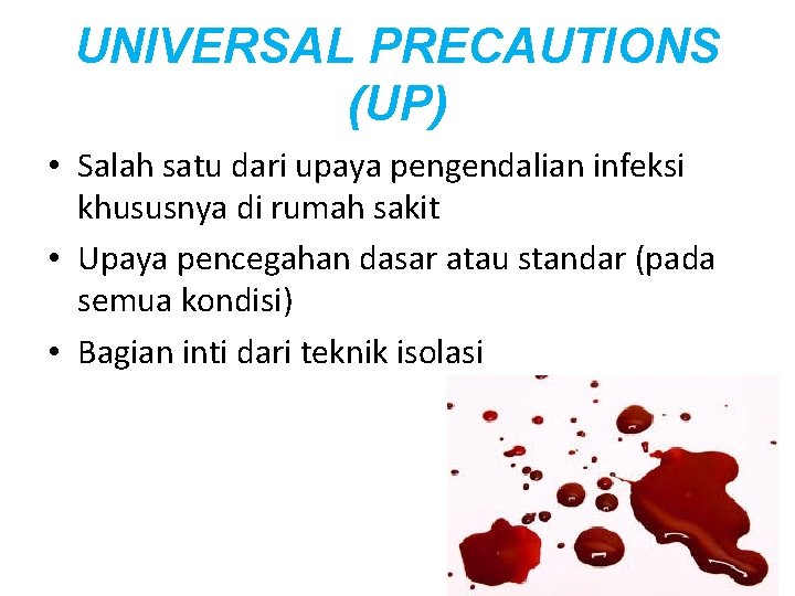 UNIVERSAL PRECAUTIONS (UP) • Salah satu dari upaya pengendalian infeksi khususnya di rumah sakit