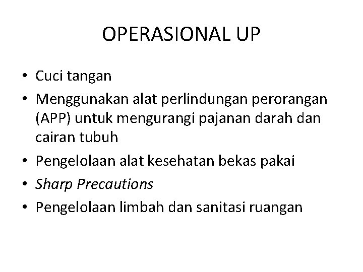 OPERASIONAL UP • Cuci tangan • Menggunakan alat perlindungan perorangan (APP) untuk mengurangi pajanan
