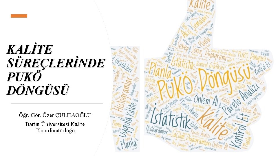 KALİTE SÜREÇLERİNDE PUKÖ DÖNGÜSÜ Öğr. Gör. Özer ÇULHAOĞLU Bartın Üniversitesi Kalite Koordinatörlüğü 