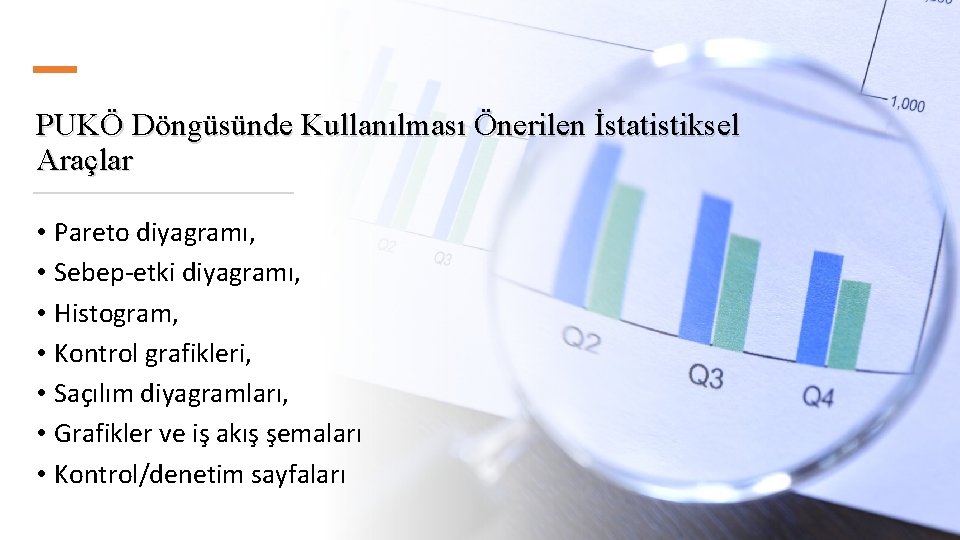 PUKÖ Döngüsünde Kullanılması Önerilen İstatistiksel Araçlar • Pareto diyagramı, • Sebep-etki diyagramı, • Histogram,