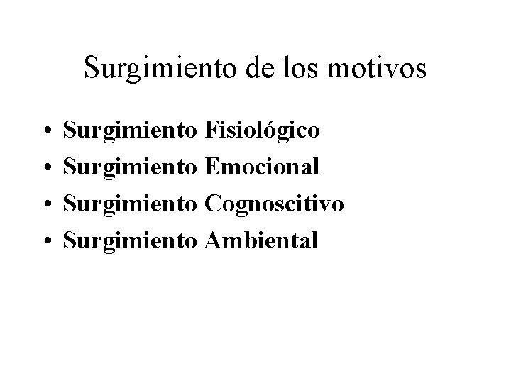 Surgimiento de los motivos • • Surgimiento Fisiológico Surgimiento Emocional Surgimiento Cognoscitivo Surgimiento Ambiental