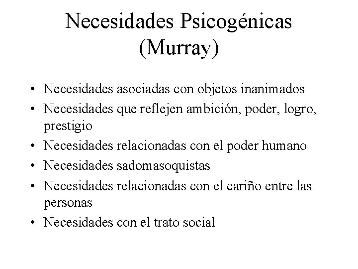 Necesidades Psicogénicas (Murray) • Necesidades asociadas con objetos inanimados • Necesidades que reflejen ambición,