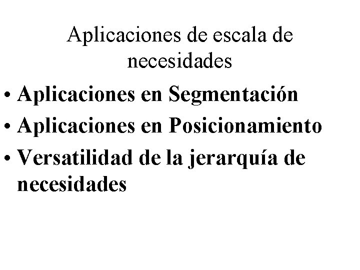 Aplicaciones de escala de necesidades • Aplicaciones en Segmentación • Aplicaciones en Posicionamiento •