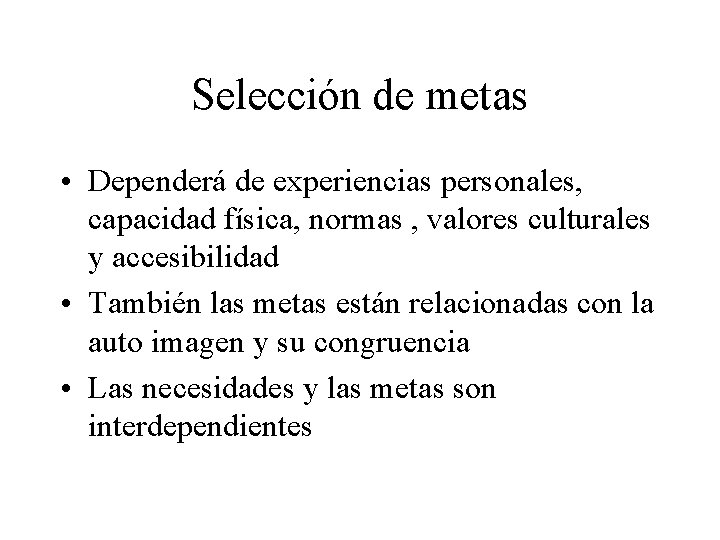 Selección de metas • Dependerá de experiencias personales, capacidad física, normas , valores culturales