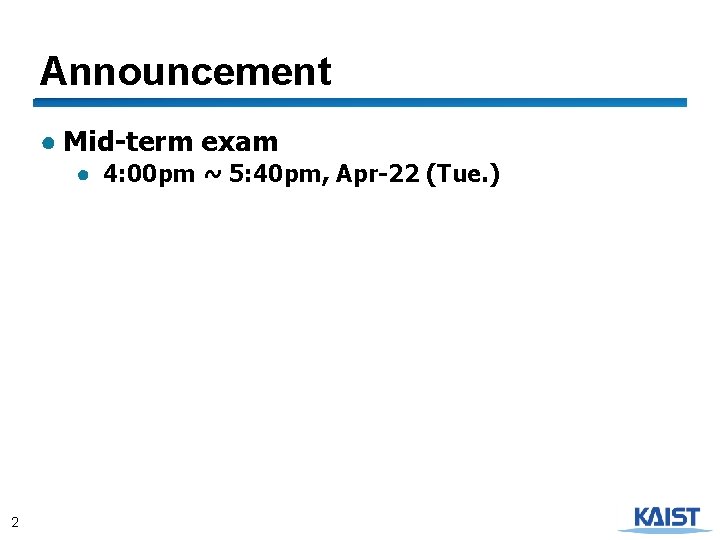 Announcement ● Mid-term exam ● 4: 00 pm ~ 5: 40 pm, Apr-22 (Tue.