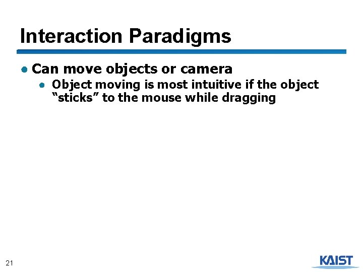 Interaction Paradigms ● Can move objects or camera ● Object moving is most intuitive