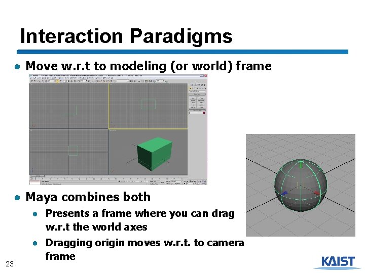 Interaction Paradigms ● Move w. r. t to modeling (or world) frame ● Maya