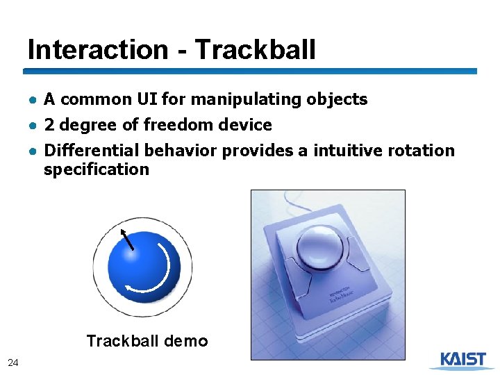 Interaction - Trackball ● A common UI for manipulating objects ● 2 degree of