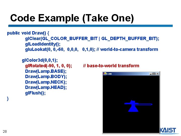 Code Example (Take One) public void Draw() { gl. Clear(GL_COLOR_BUFFER_BIT | GL_DEPTH_BUFFER_BIT); gl. Load.