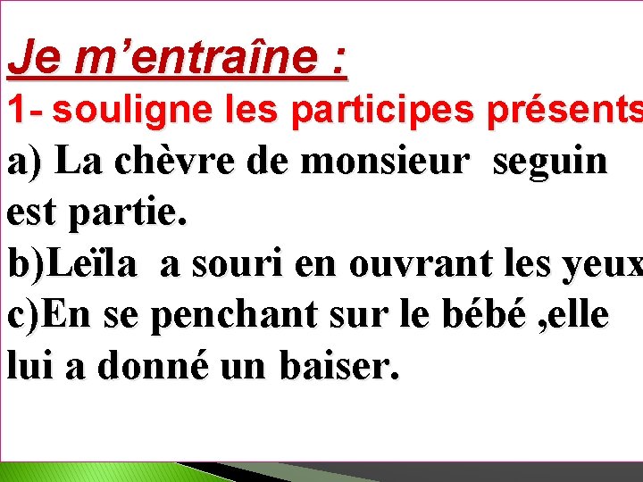 Je m’entraîne : 1 - souligne les participes présents a) La chèvre de monsieur