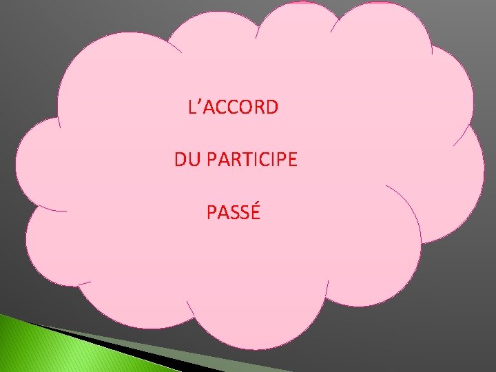 L’ACCORD DU PARTICIPE PASSÉ 