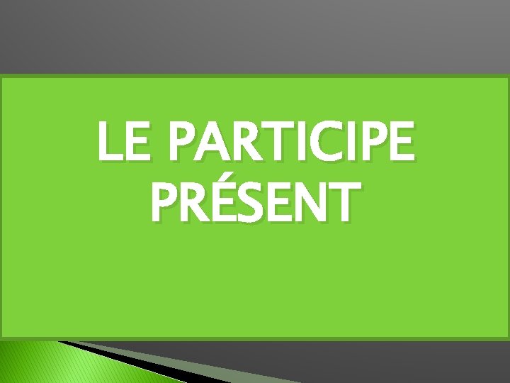 LE PARTICIPE PRÉSENT 