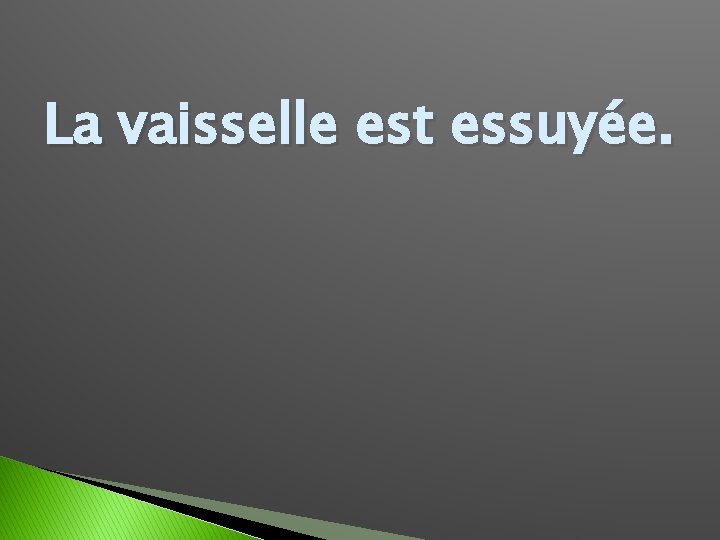 La vaisselle est essuyée. 