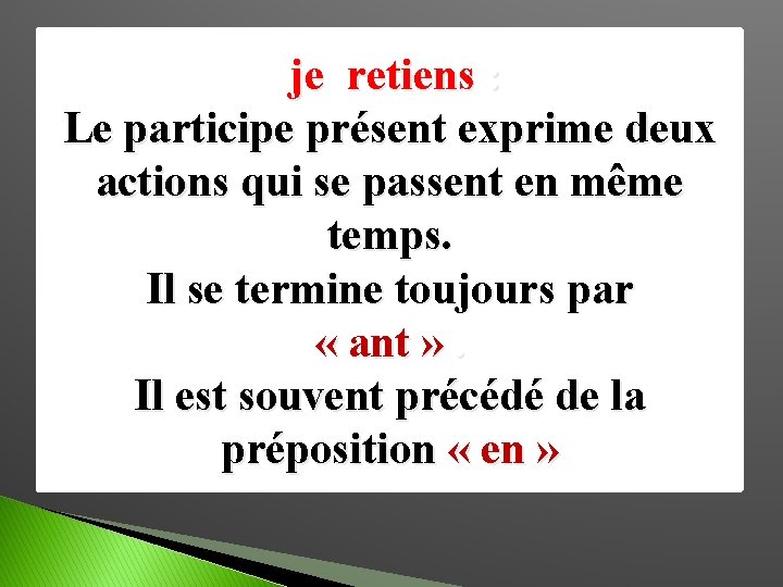 je retiens : Le participe présent exprime deux actions qui se passent en même