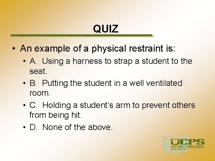 QUIZ • An example of a physical restraint is: • A. Using a harness