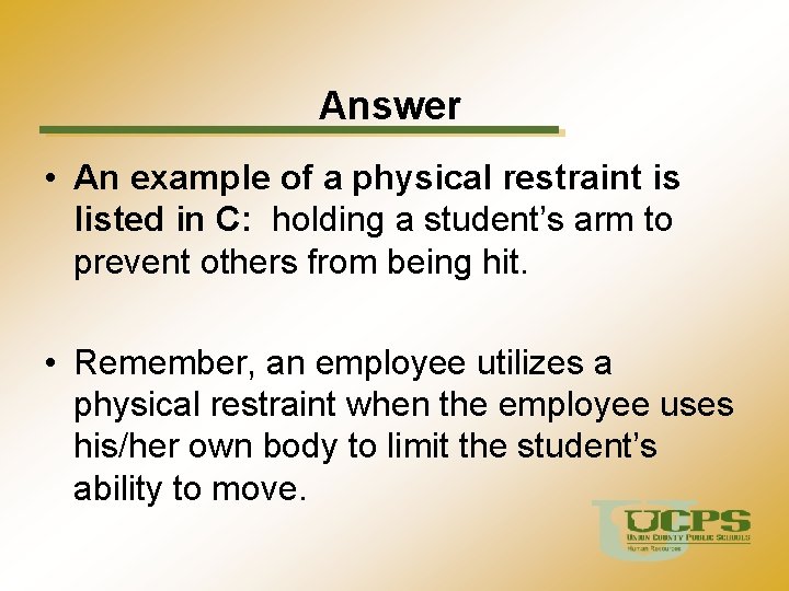 Answer • An example of a physical restraint is listed in C: holding a