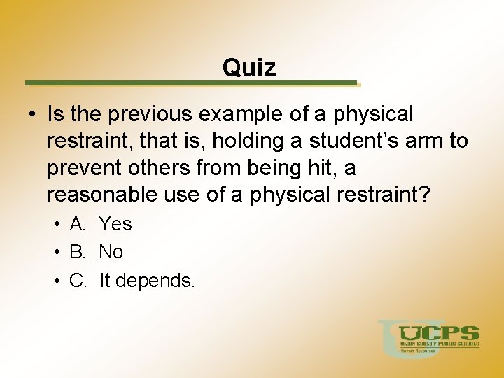 Quiz • Is the previous example of a physical restraint, that is, holding a