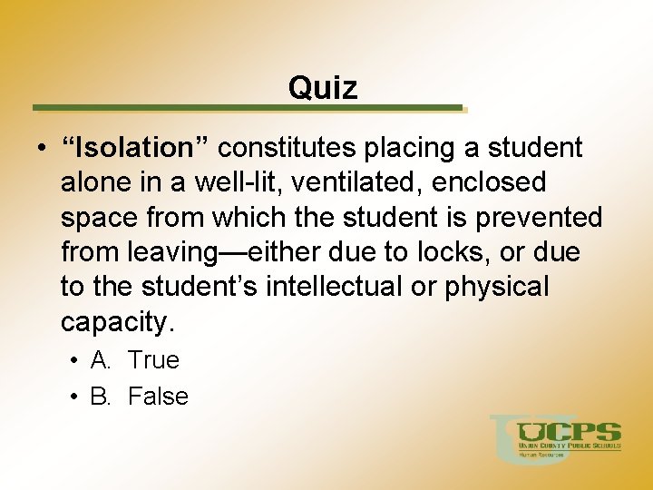 Quiz • “Isolation” constitutes placing a student alone in a well-lit, ventilated, enclosed space