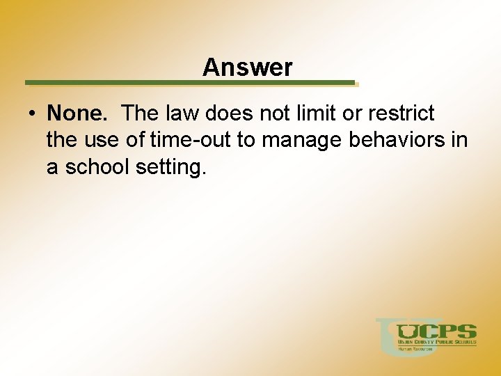 Answer • None. The law does not limit or restrict the use of time-out