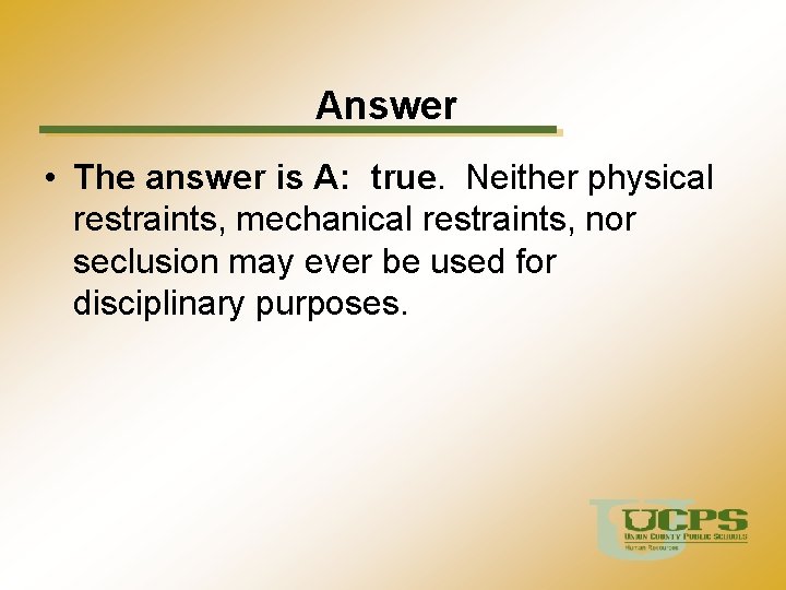 Answer • The answer is A: true. Neither physical restraints, mechanical restraints, nor seclusion