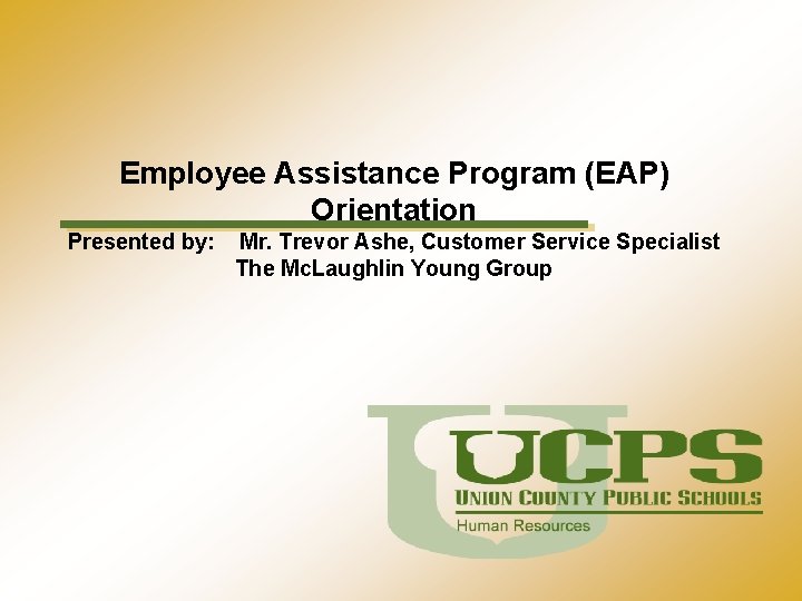 Employee Assistance Program (EAP) Orientation Presented by: Mr. Trevor Ashe, Customer Service Specialist The