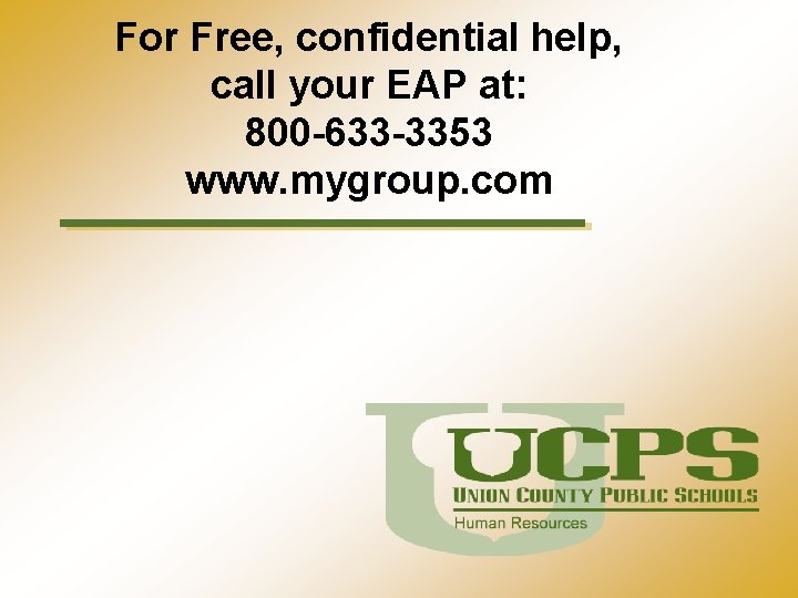 For Free, confidential help, call your EAP at: 800 -633 -3353 www. mygroup. com