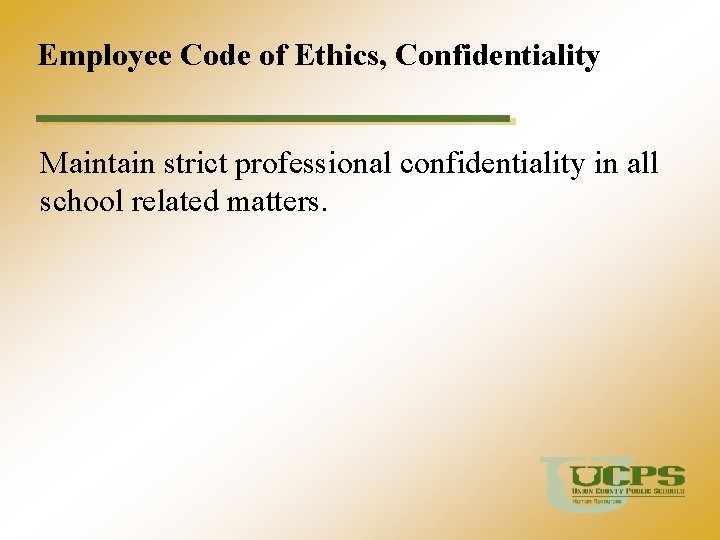 Employee Code of Ethics, Confidentiality Maintain strict professional confidentiality in all school related matters.