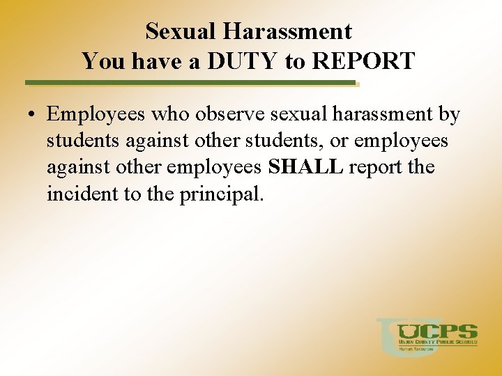 Sexual Harassment You have a DUTY to REPORT • Employees who observe sexual harassment