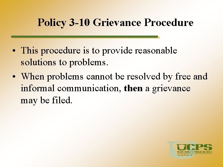 Policy 3 -10 Grievance Procedure • This procedure is to provide reasonable solutions to