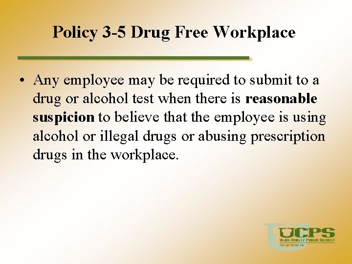 Policy 3 -5 Drug Free Workplace • Any employee may be required to submit