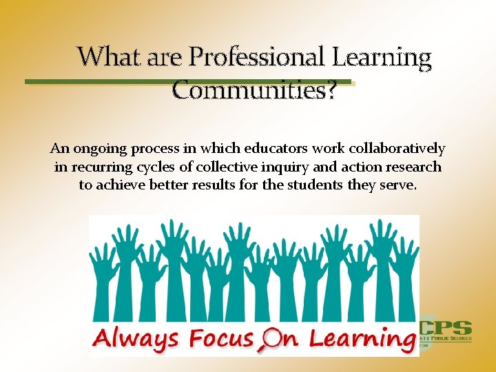 What are Professional Learning Communities? An ongoing process in which educators work collaboratively in